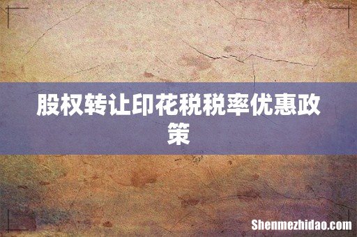 股权转让印花税税率优惠政策