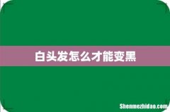 白头发怎么才能变黑