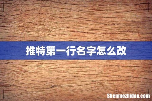 推特第一行名字怎么改