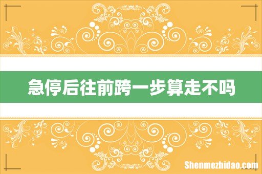 急停后往前跨一步算走不吗