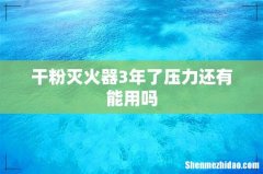 干粉灭火器3年了压力还有能用吗