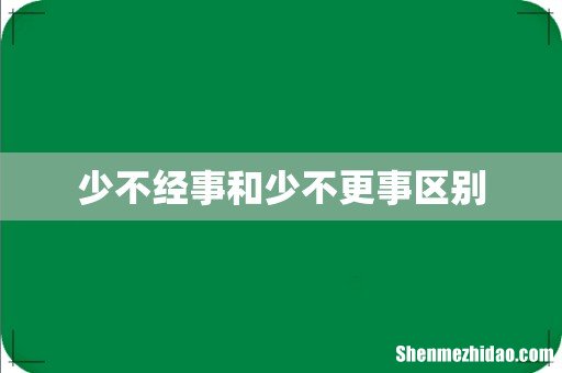 少不经事和少不更事区别