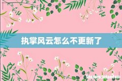 执掌风云怎么不更新了