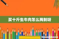 买十斤生牛肉怎么腌制呀