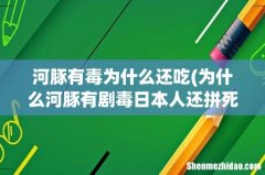 为什么河豚有剧毒日本人还拼死狂吃？ 河豚有毒为什么还吃