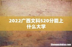 2022广西文科520分能上什么大学