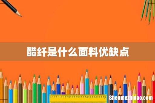 醋纤是什么面料优缺点