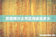 黔西南兴义市区海拔是多少