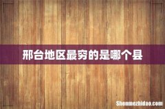 邢台地区最穷的是哪个县