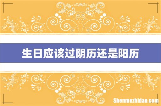 生日应该过阴历还是阳历