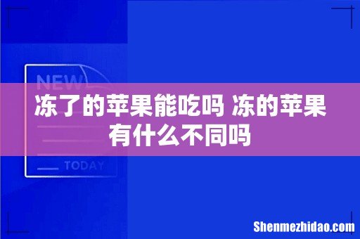 冻了的苹果能吃吗 冻的苹果有什么不同吗