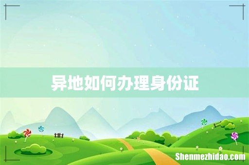 异地如何办理身份证