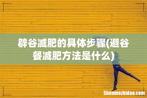避谷餐减肥方法是什么 辟谷减肥的具体步骤