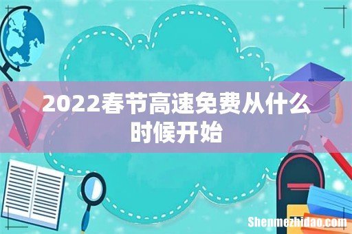 2022春节高速免费从什么时候开始