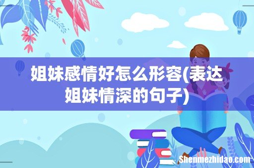 表达姐妹情深的句子 姐妹感情好怎么形容