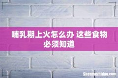 哺乳期上火怎么办 这些食物必须知道