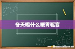 冬天喝什么暖胃驱寒