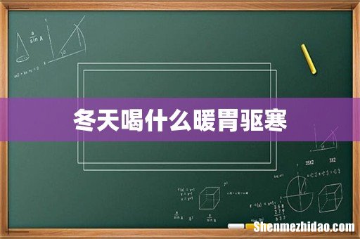冬天喝什么暖胃驱寒