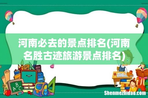 河南名胜古迹旅游景点排名 河南必去的景点排名