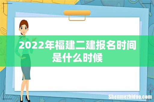 2022年福建二建报名时间是什么时候