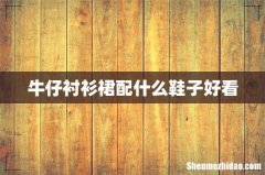牛仔衬衫裙配什么鞋子好看