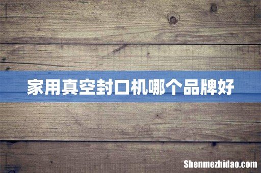 家用真空封口机哪个品牌好