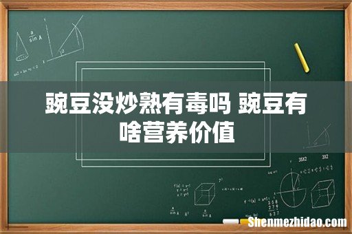 豌豆没炒熟有毒吗 豌豆有啥营养价值