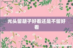 光头留胡子好看还是不留好看