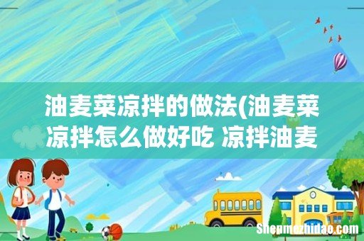 油麦菜凉拌怎么做好吃 凉拌油麦菜的做法 油麦菜凉拌的做法