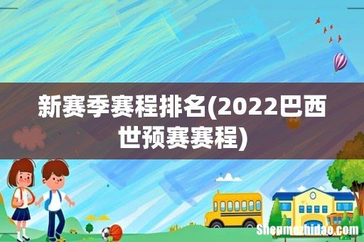 2022巴西世预赛赛程 新赛季赛程排名