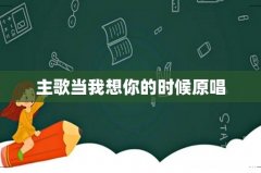 主歌当我想你的时候原唱