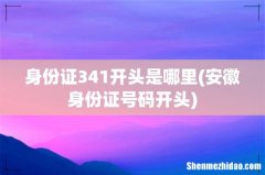 安徽身份证号码开头 身份证341开头是哪里