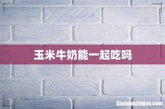 玉米牛奶能一起吃吗