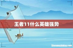 王者11什么英雄强势