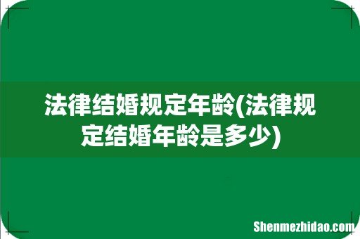 法律规定结婚年龄是多少 法律结婚规定年龄