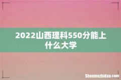 2022山西理科550分能上什么大学
