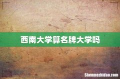 西南大学算名牌大学吗