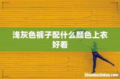 浅灰色裤子配什么颜色上衣好看
