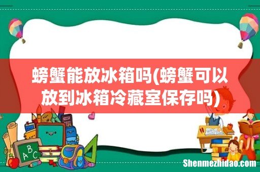 螃蟹可以放到冰箱冷藏室保存吗 螃蟹能放冰箱吗