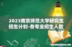 2023南京师范大学研究生招生计划-各专业招生人数是多少