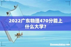 2022广东物理470分能上什么大学？