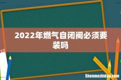 2022年燃气自闭阀必须要装吗