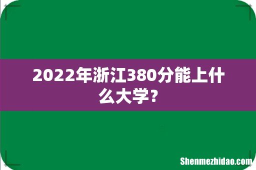 2022年浙江380分能上什么大学?