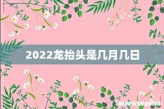 2022龙抬头是几月几日