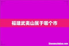福建武夷山属于哪个市