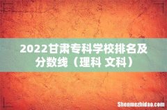 理科+文科 2022甘肃专科学校排名及分数线