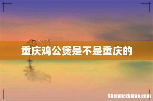 重庆鸡公煲是不是重庆的