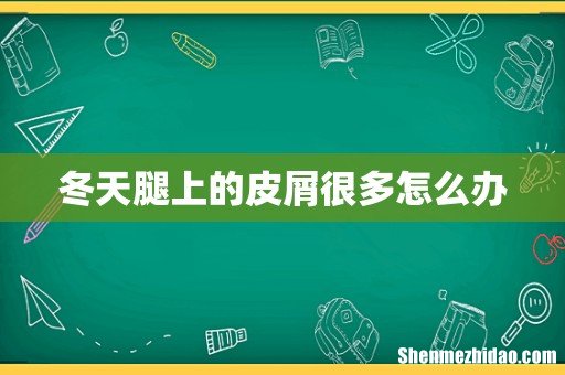 冬天腿上的皮屑很多怎么办