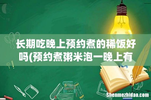 预约煮粥米泡一晚上有害吗? 长期吃晚上预约煮的稀饭好吗