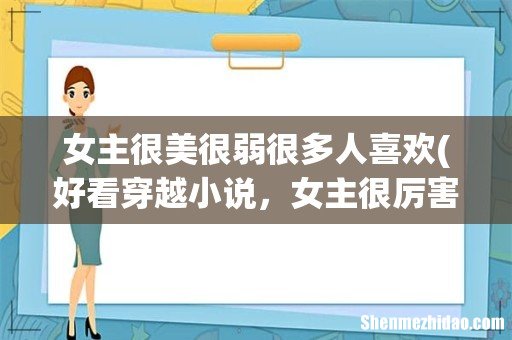 好看穿越小说,女主很厉害,有很多男人喜欢的 女主很美很弱很多人喜欢